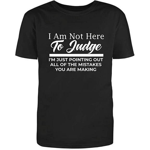 I Am Not Here to Judge, Graphic Novelty Ad*** Humor Funny T Shirt Black Small