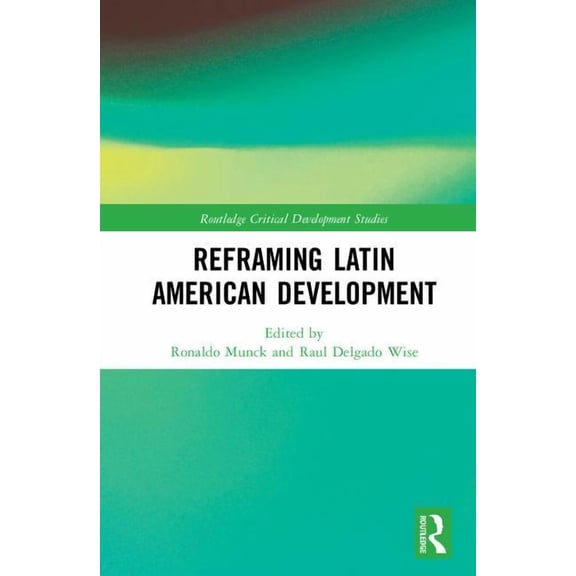 Routledge Critical Development Studies Reframing Latin American Development, (Hardcover)