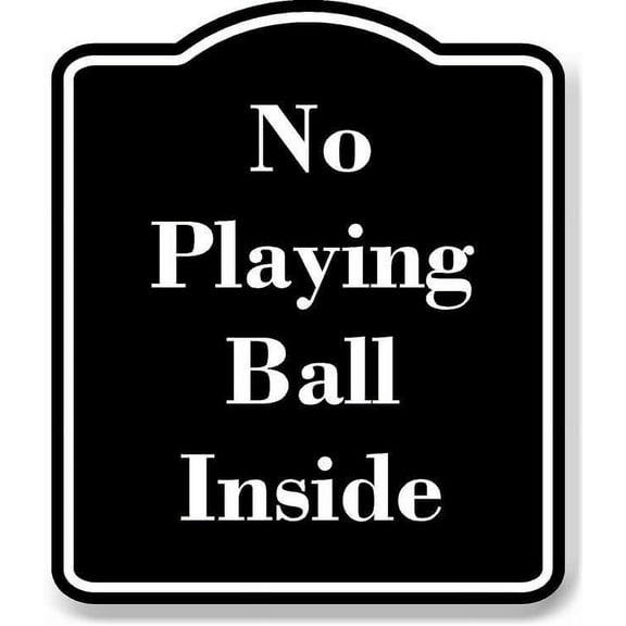 No Playing Ball Inside BLACK Aluminum Composite Sign 20''x24''