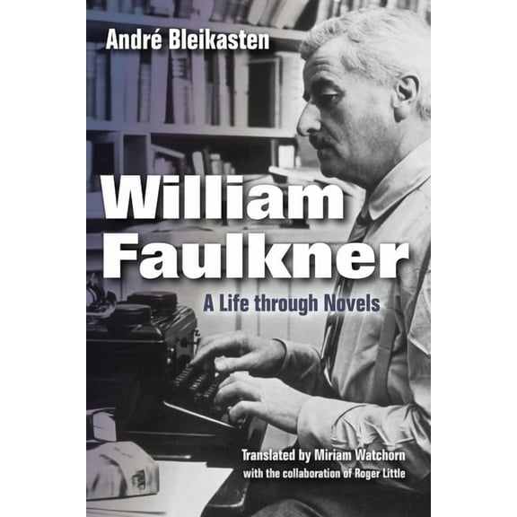 William Faulkner: A Life Through Novels, (Hardcover)