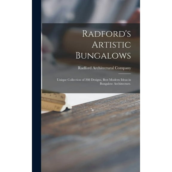 Radford's Artistic Bungalows: Unique Collection of 208 Designs, Best Modern Ideas in Bungalow Architecture., (Hardcover)