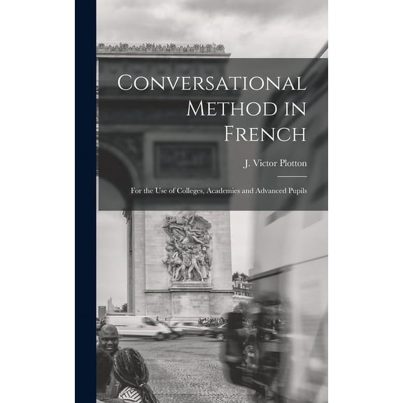 Conversational Method in French [microform]: for the Use of Colleges, Academies and Advanced Pupils (Hardcover)