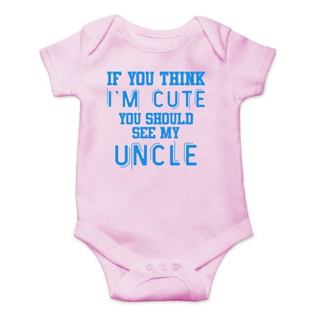 

If You Think I m Cute You Should See My Uncle - Cute One-Piece Infant Baby Bodysuit