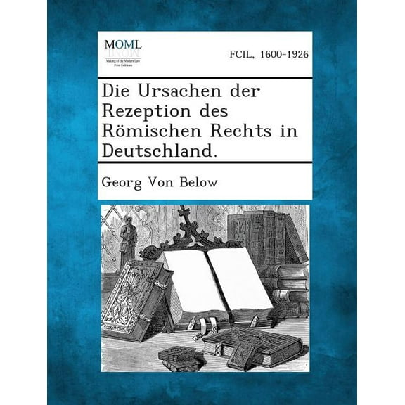 Die Ursachen Der Rezeption Des Romischen Rechts in Deutschland.
