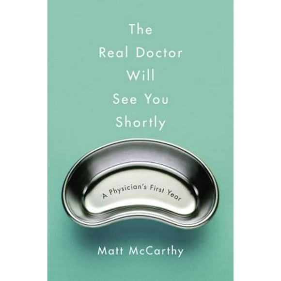 Pre-Owned The Real Doctor Will See You Shortly: A Physician's First Year (Hardcover 9780804138659) by Matt McCarthy
