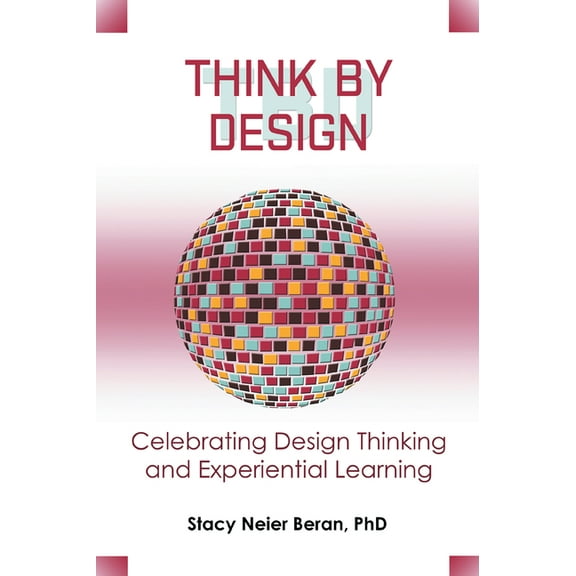 Think by Design: Celebrating Design Thinking and Experiential Learning, (Paperback)