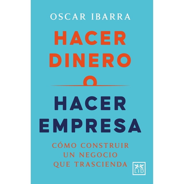 Hacer dinero o hacer empresa, de Ibarra Oscar, LID, 2026