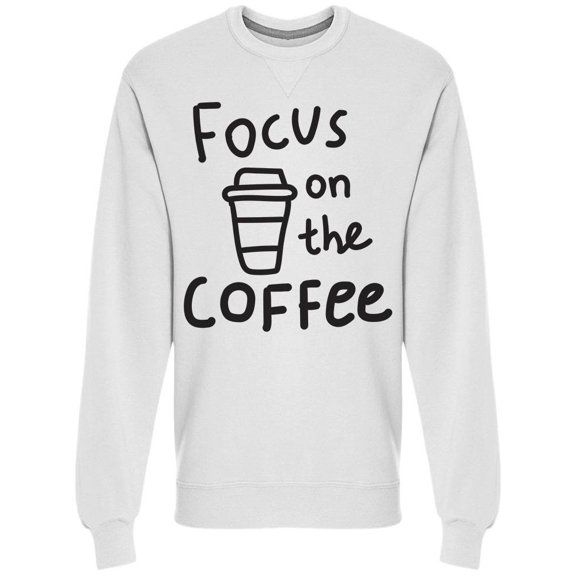 Focus On The Coffee Funny Quote Sweatshirt Men -Image by Shutterstock, Male XX-Large