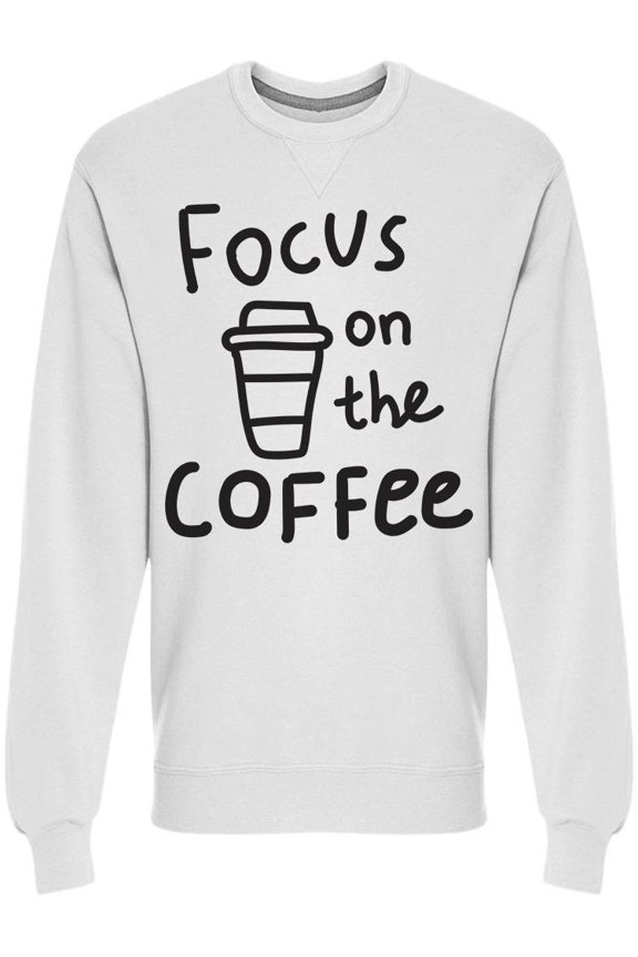 Focus On The Coffee Funny Quote Sweatshirt Men -Image by Shutterstock, Male Medium