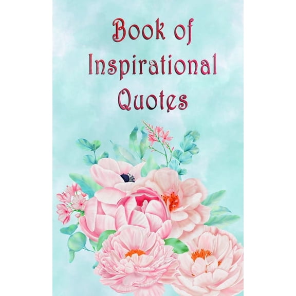 Book of Inspirational Quotes: A beautiful illustrated book of inspiration to uplift, motivate and bring joy, (Paperback)