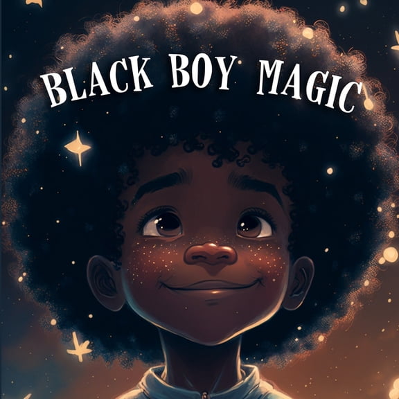 Black Boy Magic: Poetic Picture book speaks to the unique potential of Young Black Boys., (Paperback)