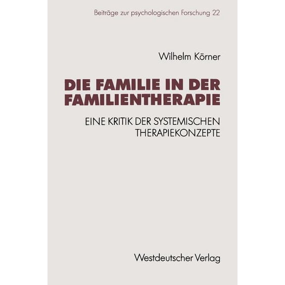 Beiträge Zur Psychologischen Forschung Die Familie in Der Familientherapie: Eine Kritik Der Systemischen Therapiekonzepte, (Paperback)