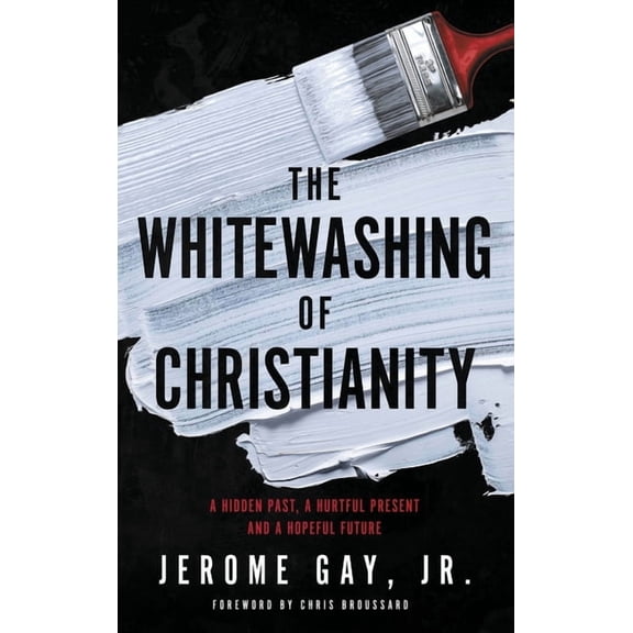 The Whitewashing of Christianity: A Hidden Past, A Hurtful Present, and A Hopeful Future, (Hardcover)