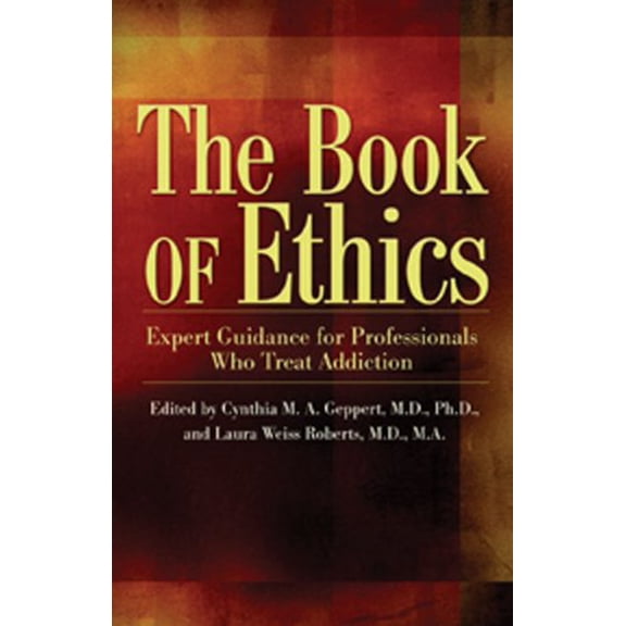 The Book of Ethics: Expert Guidance For Professionals Who Treat Addiction
