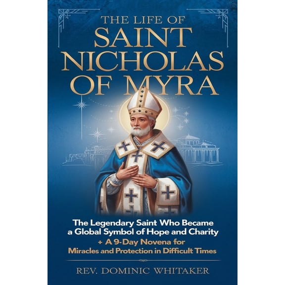 The Life of Saint Nicholas of Myra: The Legendary Saint Who Became a Global Symbol of Hope and Charity   A 9-Day Novena , (Paperback)