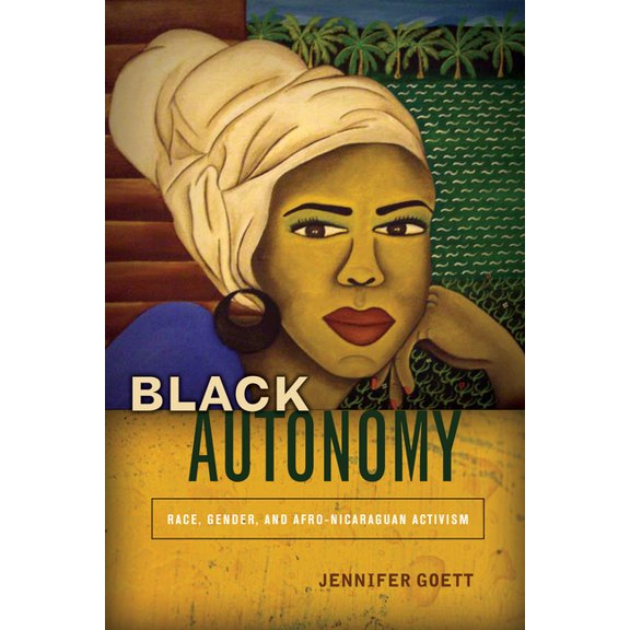 Black Autonomy: Race, Gender, and Afro-Nicaraguan Activism, (Hardcover)