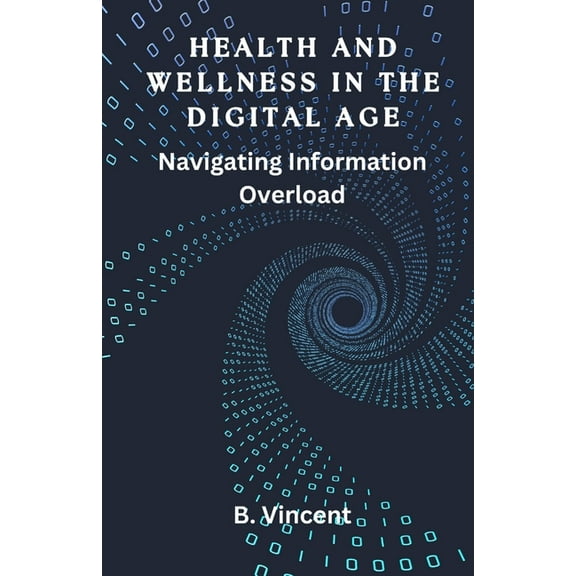Health and Wellness in the Digital Age: Navigating Information Overload, (Paperback)