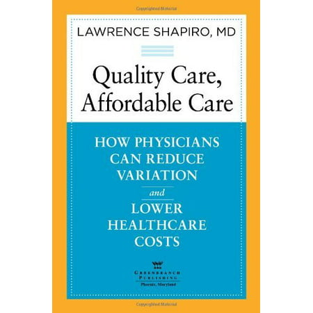 Quality Care, Affordable Care: How Physicians Can Reduce Variation and Lower Healthcare (Best Care At Lower Cost)