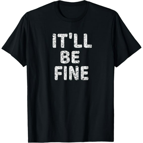 black Shirt IT'LL BE FINE Motivational and Inspirational Message T-Shirt