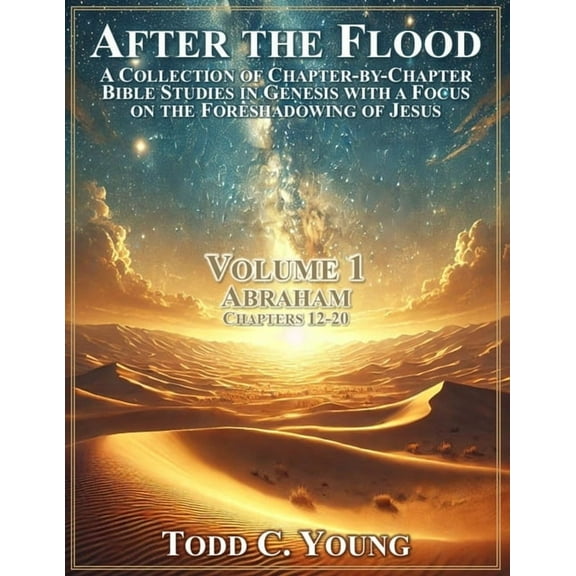 Abraham After the Flood: A Collection of Chapter-by-Chapter Bible Studies in Genesis with a Focus on the Foreshadowing of Jesus, Book 1, (Paperback)