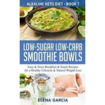 Alkaline Keto Diet Low-Sugar Low-Carb Smoothie Bowls: Easy & Tasty Breakfast & Snack Recipes for a Healthy Lifestyle & Natural , Book 7, (Hardcover)