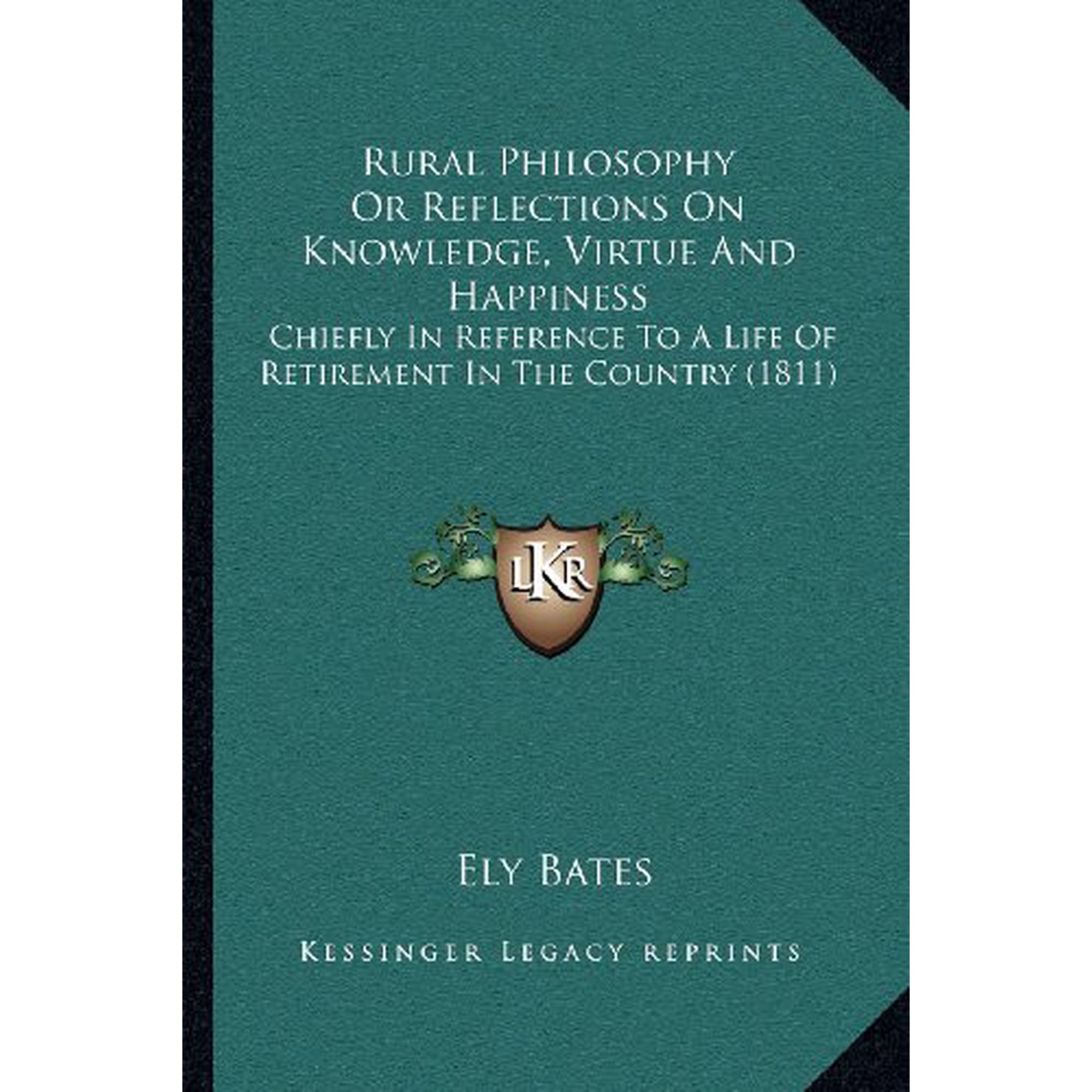 Rural Philosophy Or Reflections On Knowledge, Virtue And Happiness: Chiefly In Reference To A Life Of Retirement In The Country 1811 Paperback 1164041789 9781164041788 Ely Bates