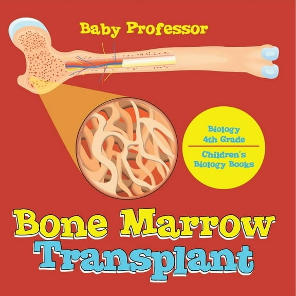 The Bone Marrow Transplant - Biology 4th Grade Children's Biology Books, (Paperback)