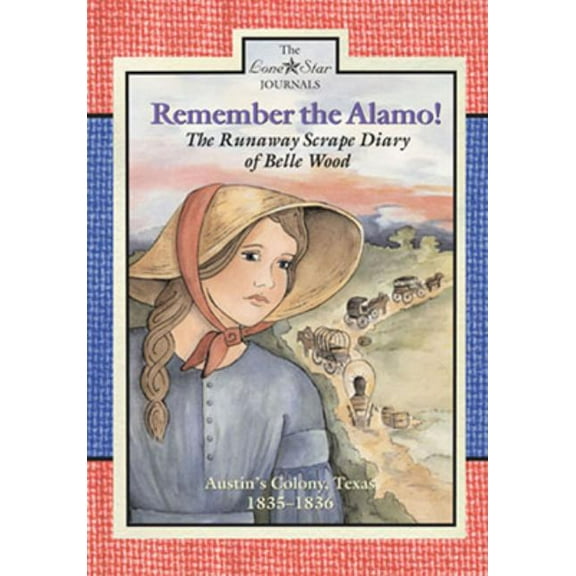 Lone Star Journals Remember the Alamo!: The Runaway Scrape Diary of Belle Wood, Austin's Colony, 1835-1836, (Paperback)