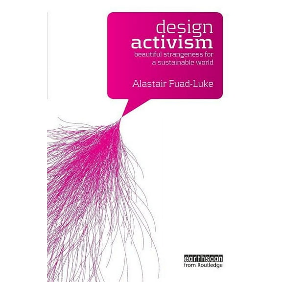 Design Activism: Beautiful Strangeness for a Sustainable World, (Paperback)
