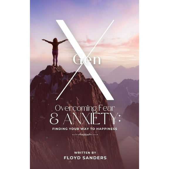Gen X: Overcoming Fear & Anxiety: Finding Your Way to Happiness, (Paperback)