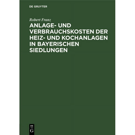 Anlage- Und Verbrauchskosten Der Heiz- Und Kochanlagen in Bayerischen Siedlungen, (Hardcover)
