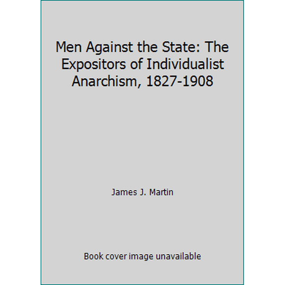 Pre-Owned Men Against the State: The Expositors of Individualist Anarchism, 1827-1908 (Paperback) 0879260068 9780879260064