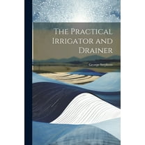 The Practical Irrigator and Drainer (Paperback)