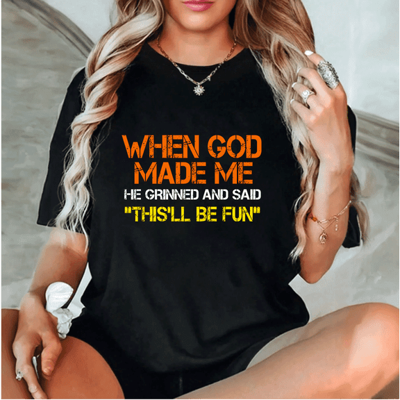 When God Made Me He Grinned and Said This'll Be Fun Religious Christian T-Shirt Funny Sarcastic Saying Unisex Tee Shirt S