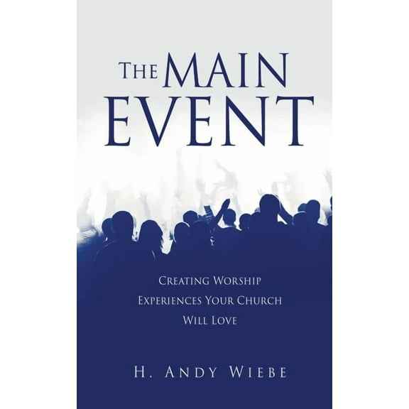 The MAIN EVENT: Creating Worship Experiences Your Church Will Love, (Paperback)