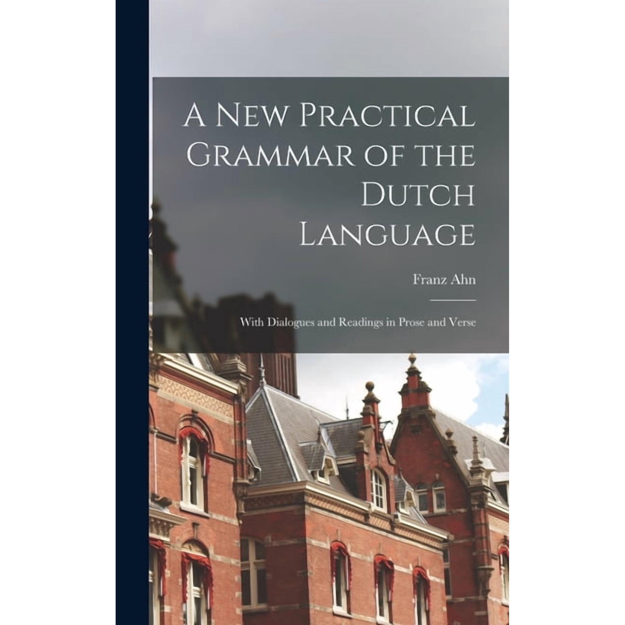 A New Practical Grammar of the Dutch Language: With Dialogues and Readings in Prose and Verse, (Hardcover)