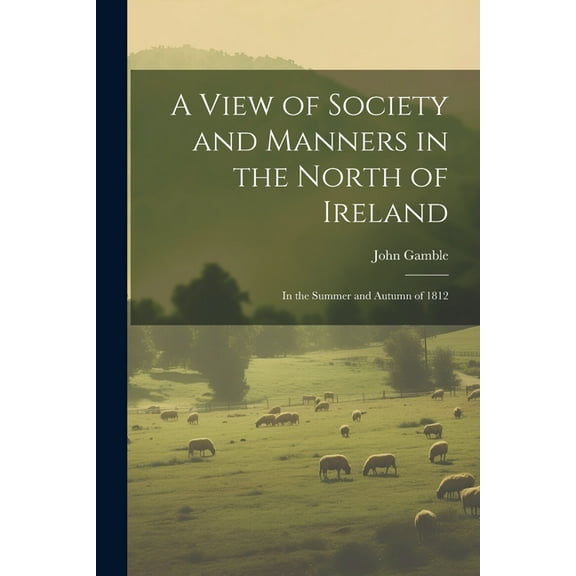 A View of Society and Manners in the North of Ireland (Paperback)
