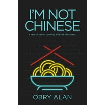 I'm Not Chinese: A Tale of Satori, Cooking and Self-Discovery, (Paperback)