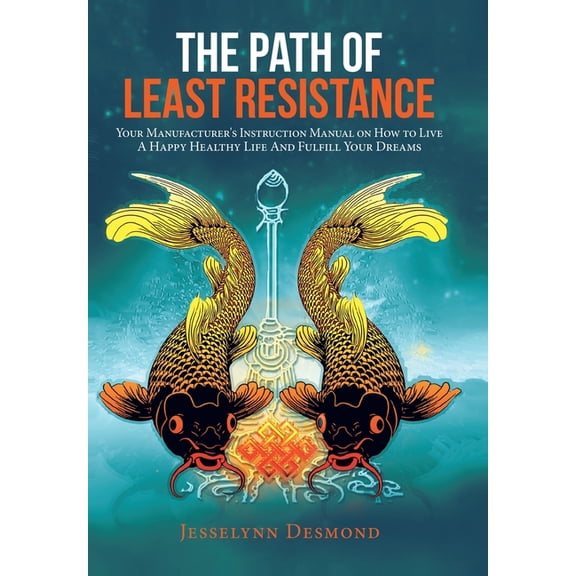 The Path of Least Resistance: Your Manufacturer's Instruction Manual on How to Live a Happy Healthy Life and Fulfill You, (Hardcover)