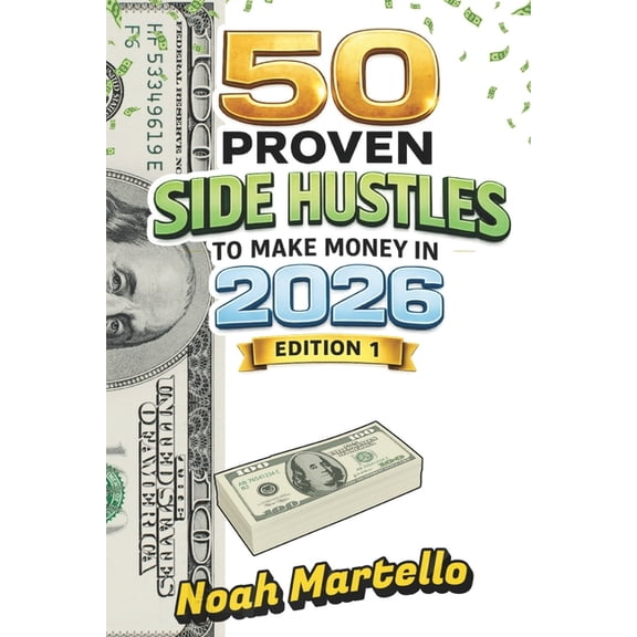 50 Proven Side Hustles to Make Money in 2026: Edition 1 - Proven Strategies to Boost Your Income and Build Wealth in 202, (Paperback)