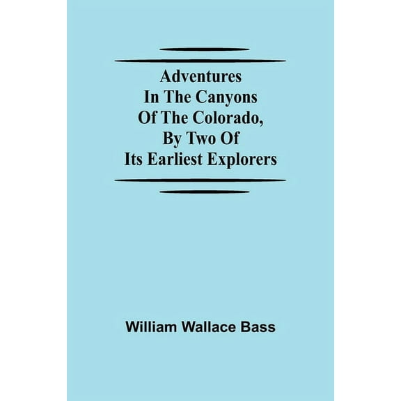 Adventures in the Canyons of the Colorado, by Two of Its Earliest Explorers, (Paperback)