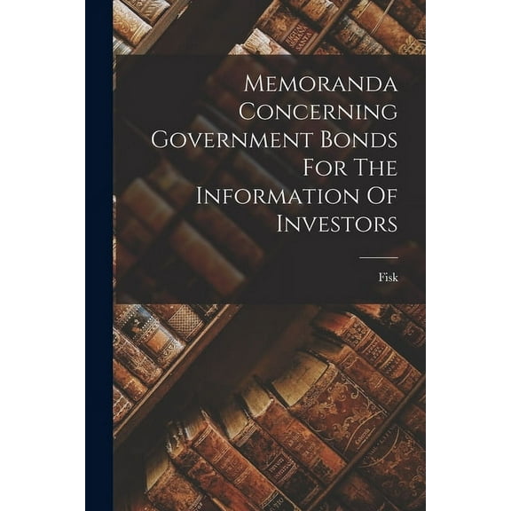 Memoranda Concerning Government Bonds For The Information Of Investors (Paperback)