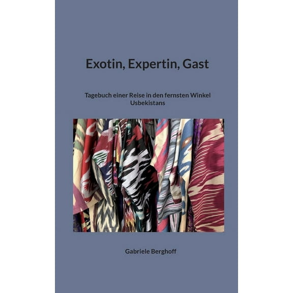 Exotin, Expertin, Gast: Tagebuch einer Reise in den fernsten Winkel Usbekistans, (Paperback)