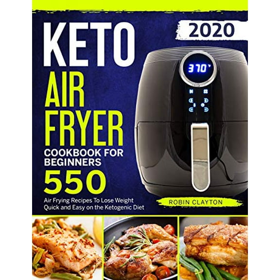 Pre-Owned Keto Air Fryer Cookbook For Beginners: 550 Air Frying Recipes To Lose Weight Quick and Easy on the Ketogenic Diet (Paperback) 1705852297 9781705852293