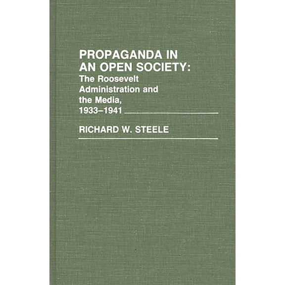 Contributions in American History Propaganda in an Open Society: The Roosevelt Administration and the Media, 1933-1941, (Hardcover)