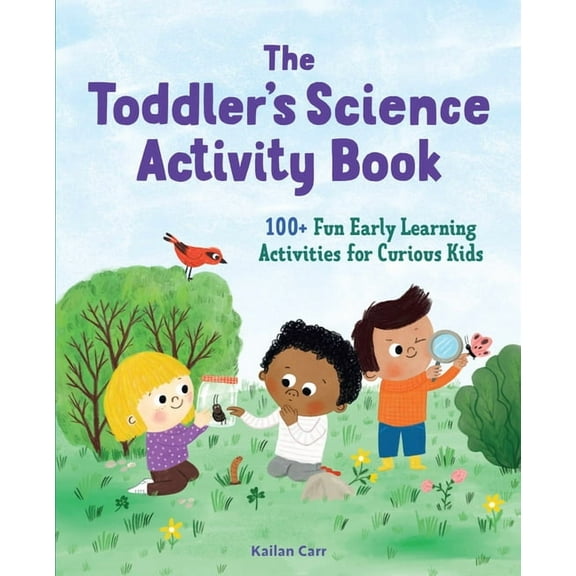 Toddler Activity Books The Toddler's Science Activity Book: 100  Fun Early Learning Activities for Curious Kids, (Paperback)