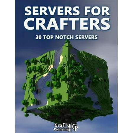 Servers for Crafters - 30 Top Notch Servers: (An Unofficial Minecraft Book) -