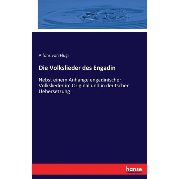 Die Volkslieder des Engadin: Nebst einem Anhange engadinischer Volkslieder im Original und in deutscher Uebersetzung, (Paperback)