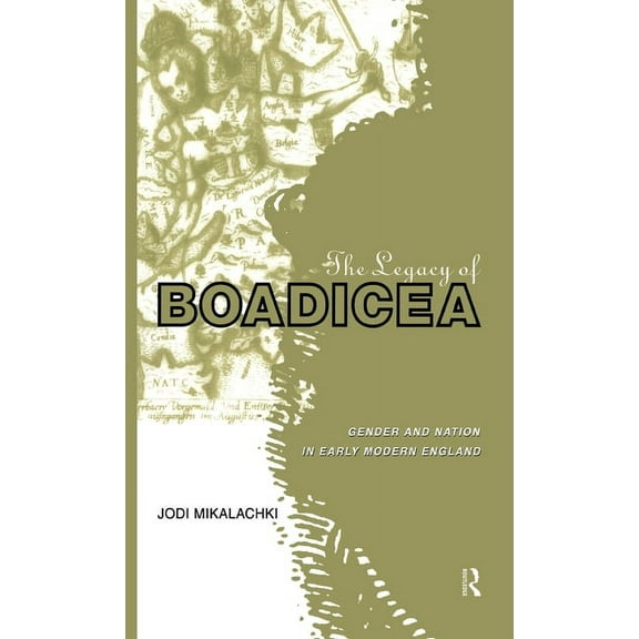 The Legacy of Boadicea: Gender and Nation in Early Modern England, (Hardcover)