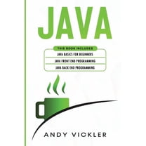 Java Java: This book includes: Java Basics for Beginners   Java Front End Programming   Java Back End Programming, Book 4, (Paperback)